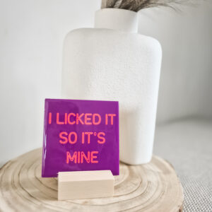 I licked it so it's mine